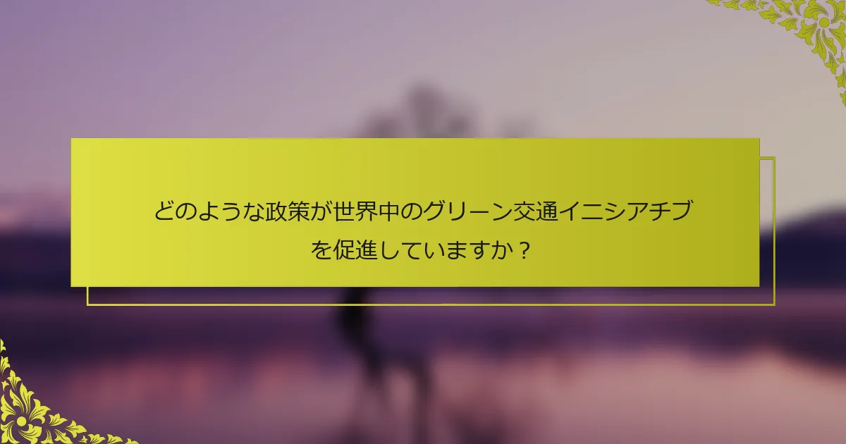 どのような政策が世界中のグリーン交通イニシアチブを促進していますか？