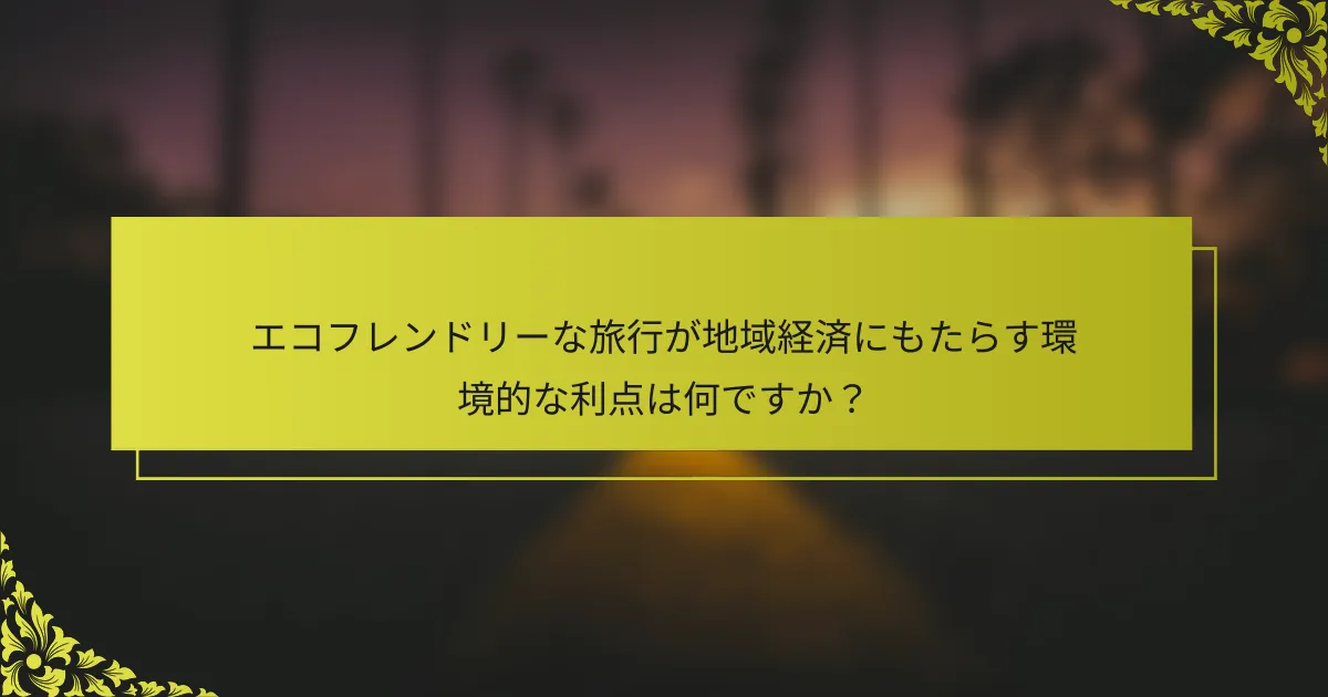 エコフレンドリーな旅行が地域経済にもたらす環境的な利点は何ですか？