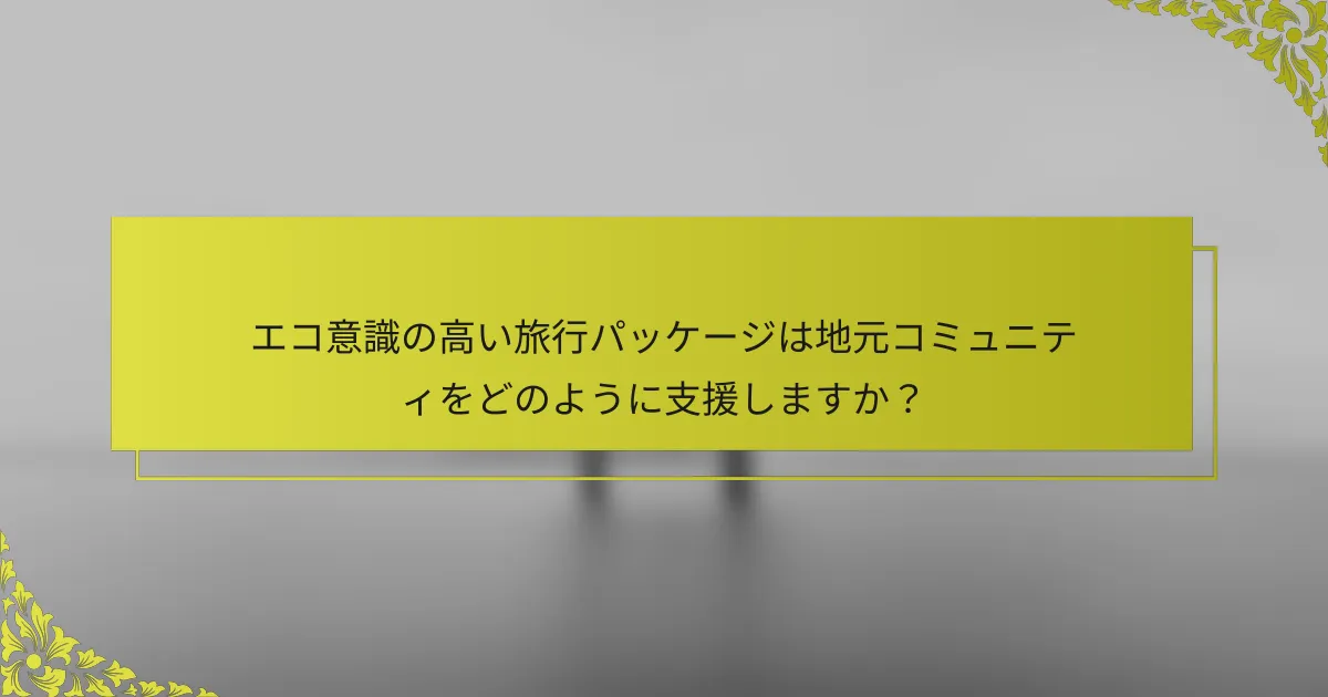 エコ意識の高い旅行パッケージは地元コミュニティをどのように支援しますか？