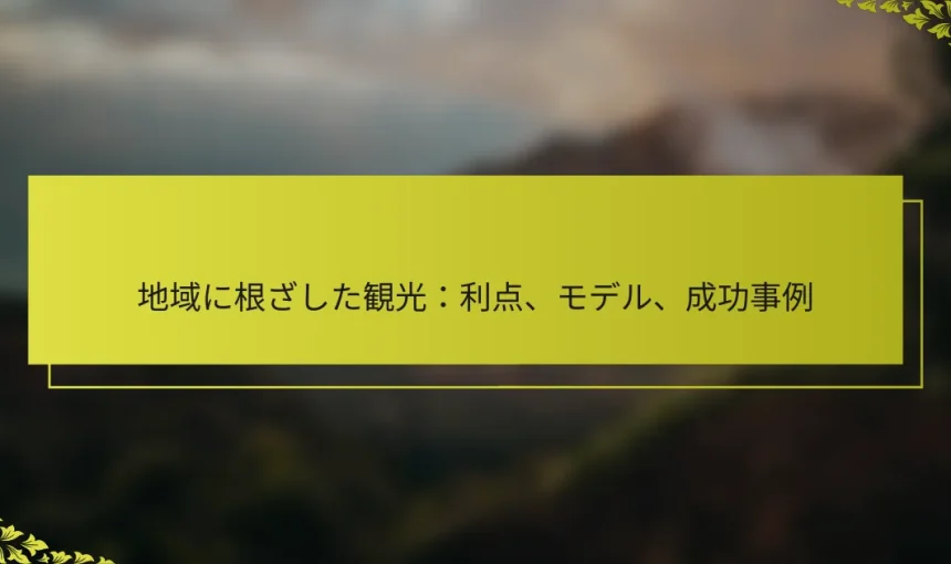 地域に根ざした観光：利点、モデル、成功事例