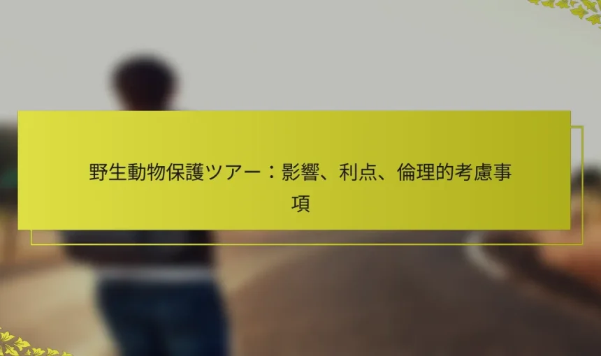 野生動物保護ツアー：影響、利点、倫理的考慮事項