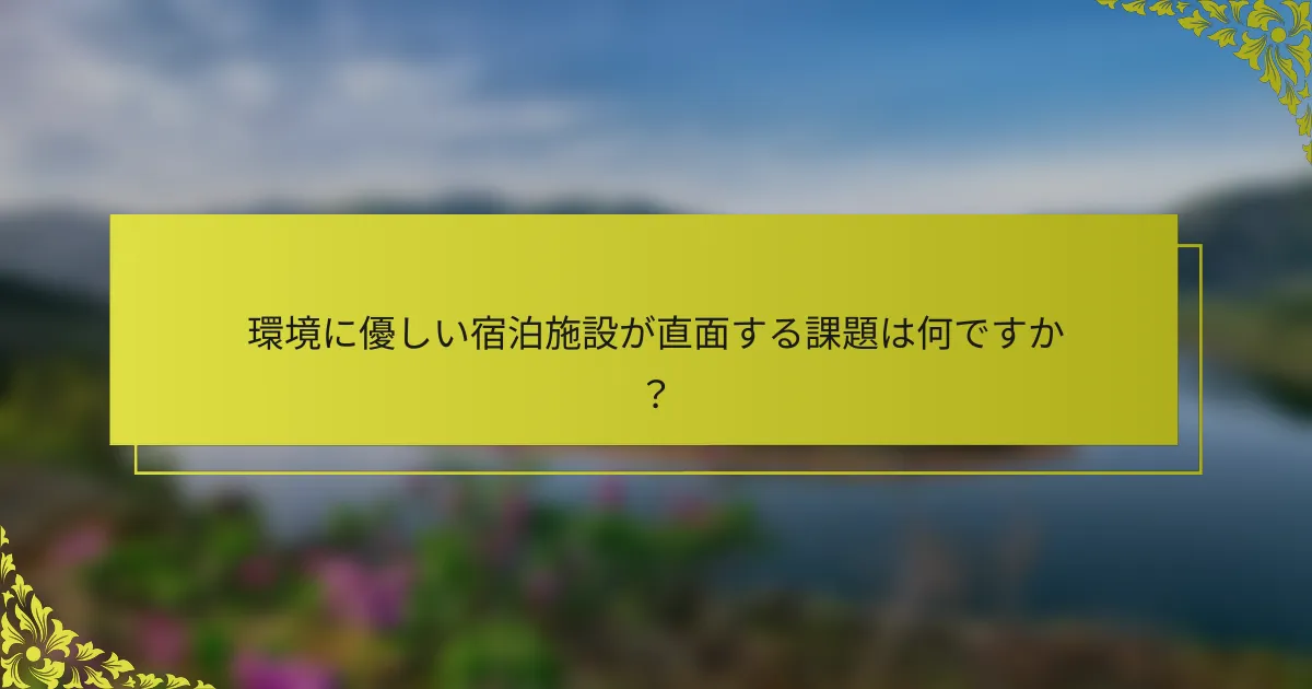 環境に優しい宿泊施設が直面する課題は何ですか？