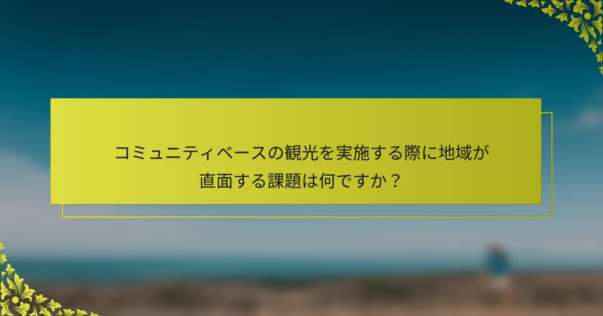 コミュニティベースの観光を実施する際に地域が直面する課題は何ですか？