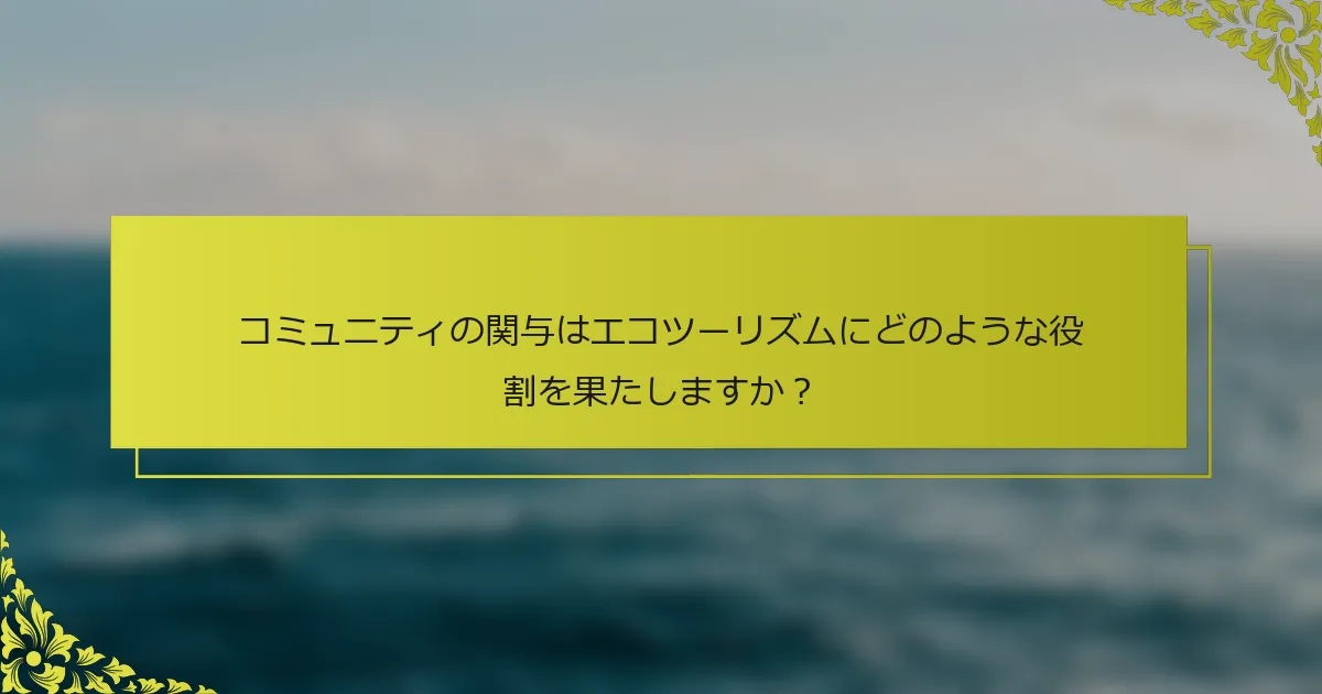 コミュニティの関与はエコツーリズムにどのような役割を果たしますか？
