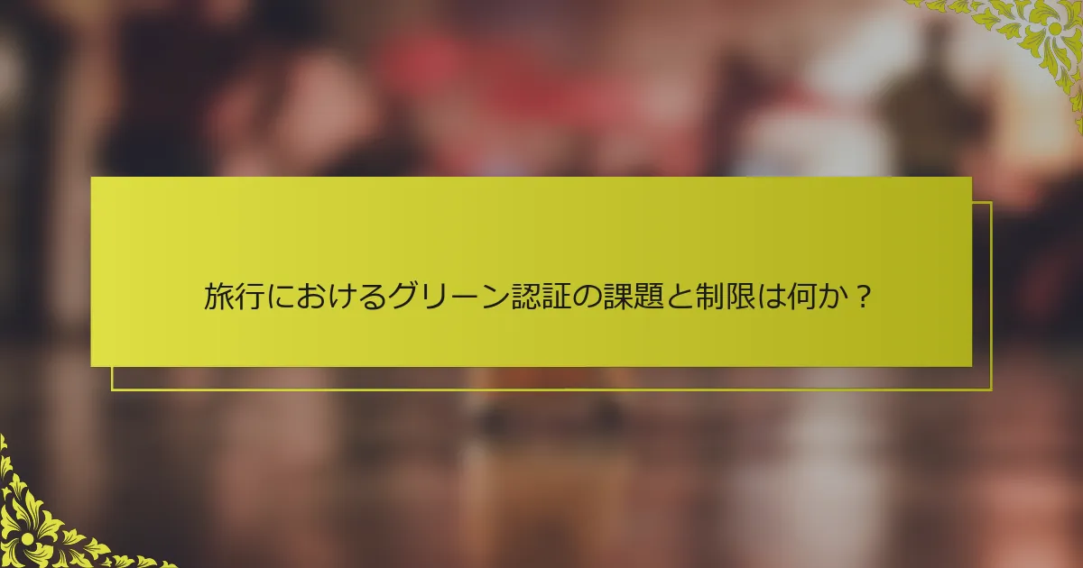 旅行におけるグリーン認証の課題と制限は何か？