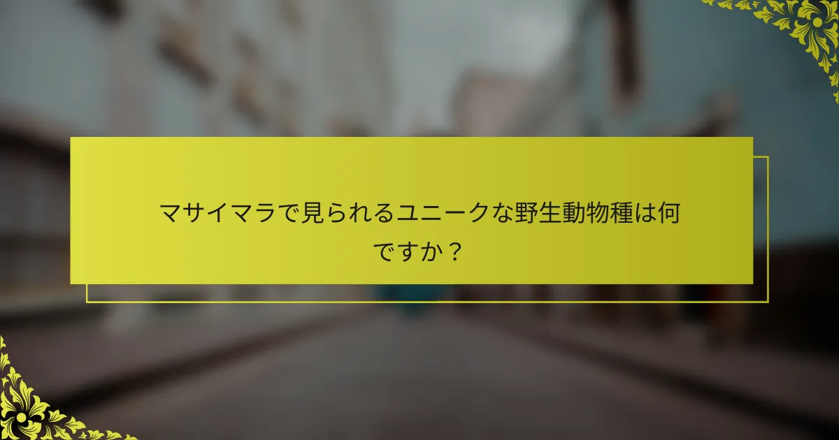 マサイマラで見られるユニークな野生動物種は何ですか？