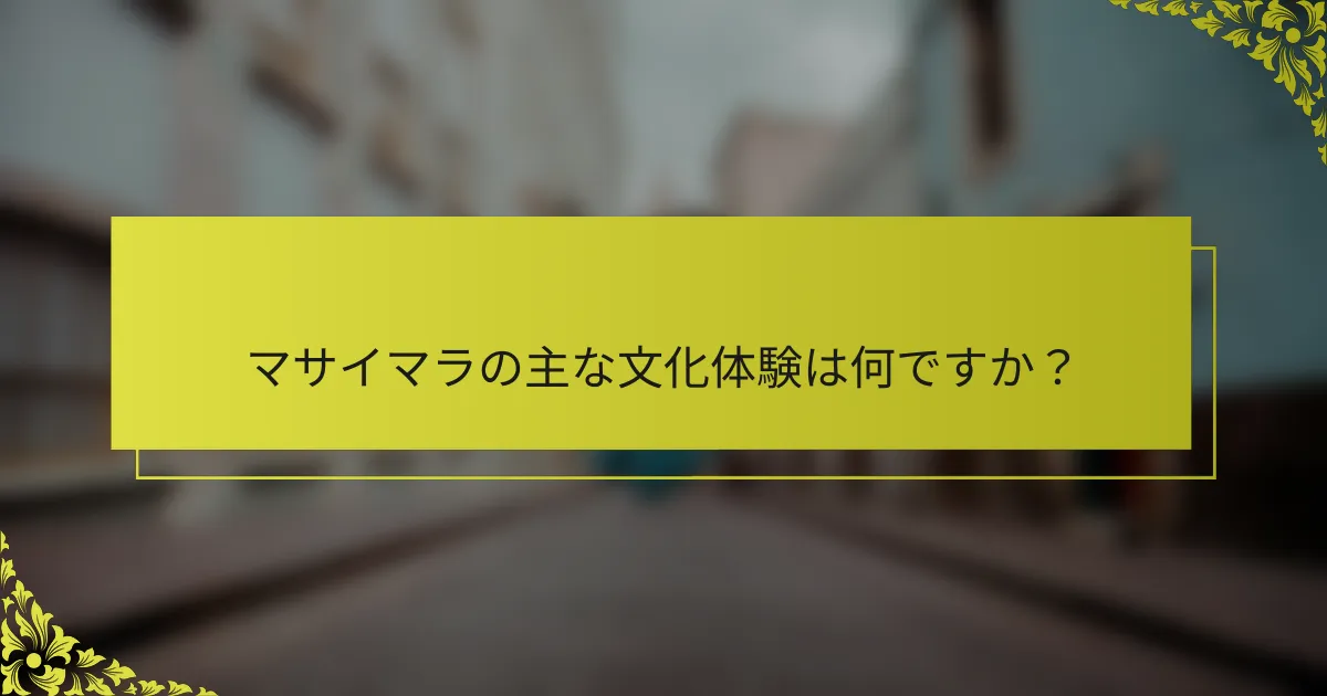 マサイマラの主な文化体験は何ですか？