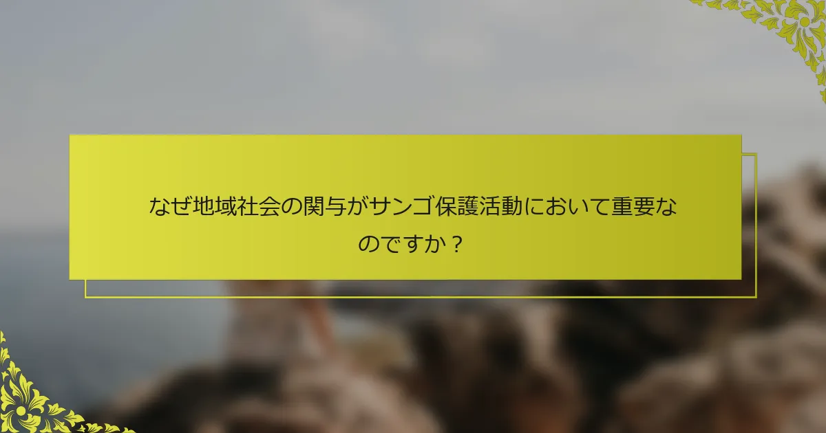 なぜ地域社会の関与がサンゴ保護活動において重要なのですか？