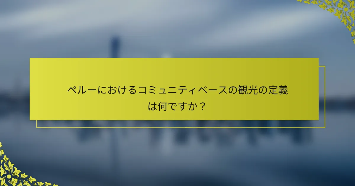 ペルーにおけるコミュニティベースの観光の定義は何ですか？