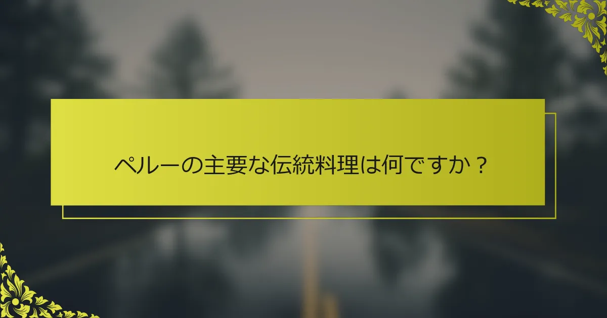 ペルーの主要な伝統料理は何ですか？