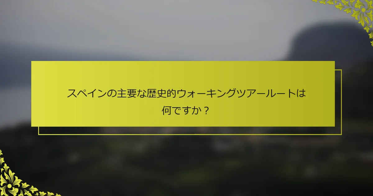スペインの主要な歴史的ウォーキングツアールートは何ですか？