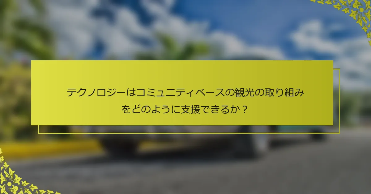 テクノロジーはコミュニティベースの観光の取り組みをどのように支援できるか？
