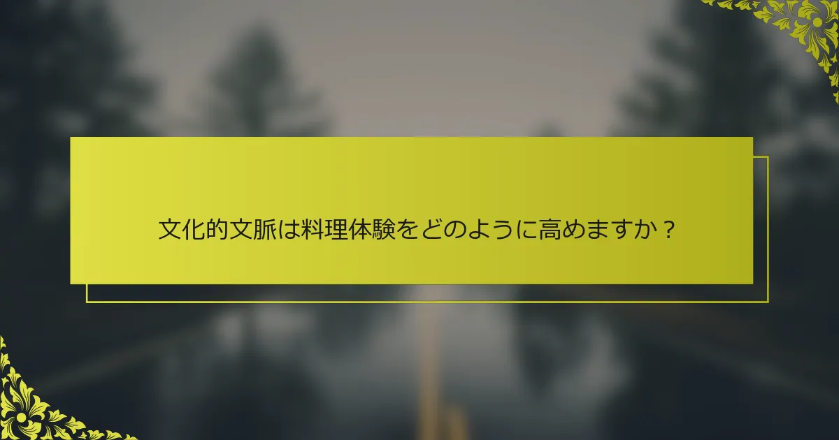 文化的文脈は料理体験をどのように高めますか？