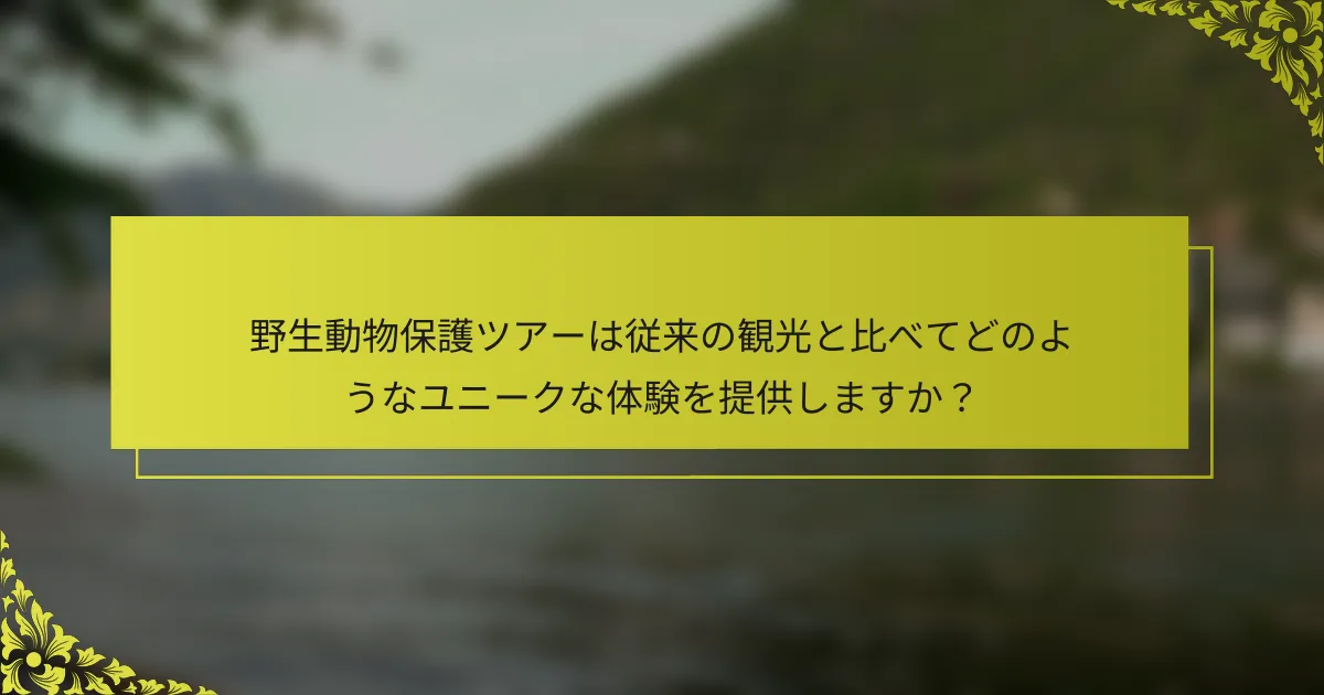 野生動物保護ツアーは従来の観光と比べてどのようなユニークな体験を提供しますか？